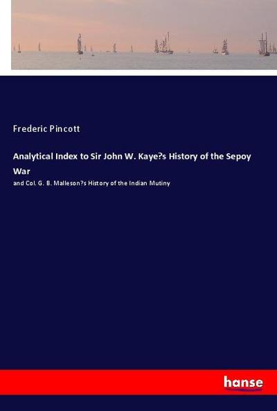 Analytical Index to Sir John W. Kaye’s History of the Sepoy War