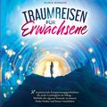 Traumreisen für Erwachsene: 31 inspirierende Entspannungsgeschichten für mehr Positivität und Leichtigkeit