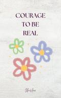 Courage To Be Real