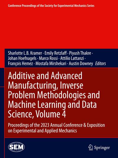 Additive and Advanced Manufacturing, Inverse Problem Methodologies and Machine Learning and Data Science, Volume 4