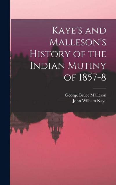 Kaye’s and Malleson’s History of the Indian Mutiny of 1857-8