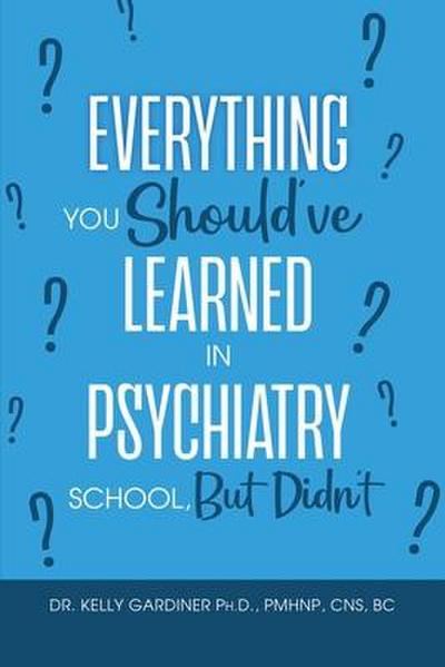 Everything You Should’ve Learned in Psychiatry School, But Didn’t