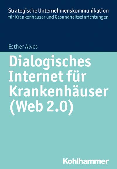 Dialogisches Internet für Krankenhäuser (Web 2.0) (Strategische Unternehmenskommunikation für Krankenhäuser und Gesundheitseinrichtungen)