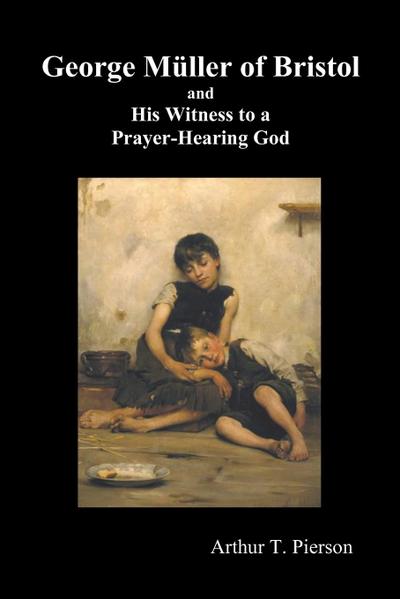 George Mueller of Bristol and His Witness to a Prayer-Hearing God, (Illustrated)