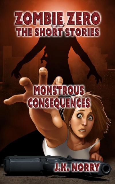 Monstrous Consequences (Zombie Zero: The Short Stories, #5)