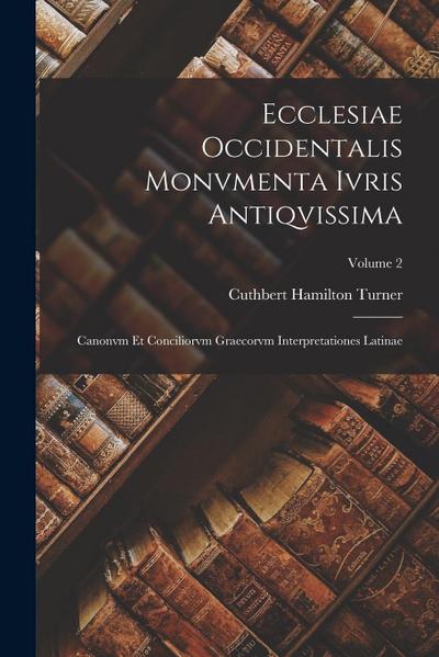 Ecclesiae Occidentalis Monvmenta Ivris Antiqvissima: Canonvm Et Conciliorvm Graecorvm Interpretationes Latinae; Volume 2