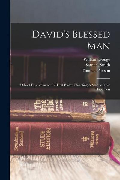 David’s Blessed Man: A Short Exposition on the First Psalm, Directing A man to True Happiness