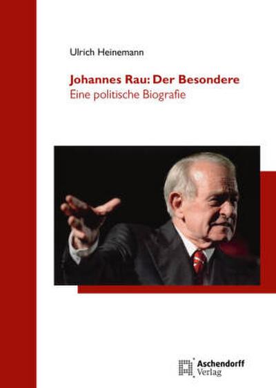 Johannes Rau: Der Besondere: Eine politische Biografie (Düsseldorfer Schriften zur Neueren Landesgeschichte und zur Geschichte Nordrhein-Westfalens)