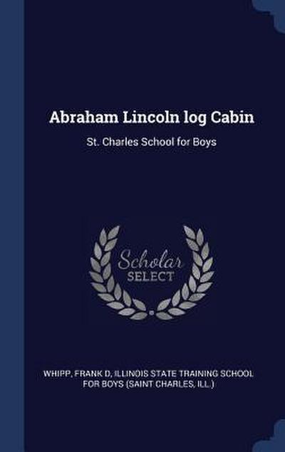 Abraham Lincoln log Cabin: St. Charles School for Boys