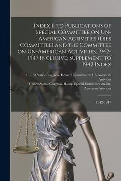 Index II to Publications of Special Committee on Un-American Activities (Dies Committee) and the Committee on Un-American Activities, 1942-1947 Inclus
