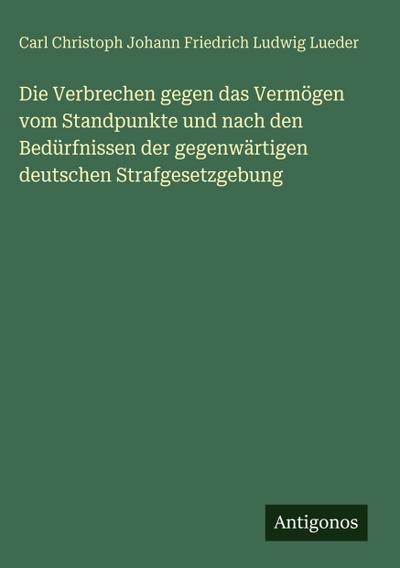 Die Verbrechen gegen das Vermögen vom Standpunkte und nach den Bedürfnissen der gegenwärtigen deutschen Strafgesetzgebung