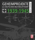 Geheimprojekte der deutschen Militärluftfahrt 1939-1945 - Horst Lommel