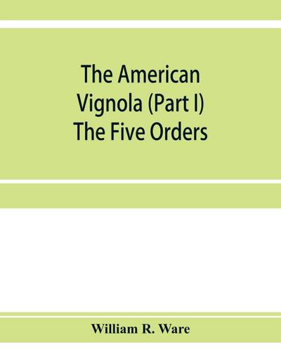 The American Vignola (Part I) The Five Orders