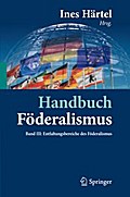Handbuch Föderalismus - Föderalismus als demokratische Rechtsordnung und Rechtskultur in Deutschland, Europa und der Welt