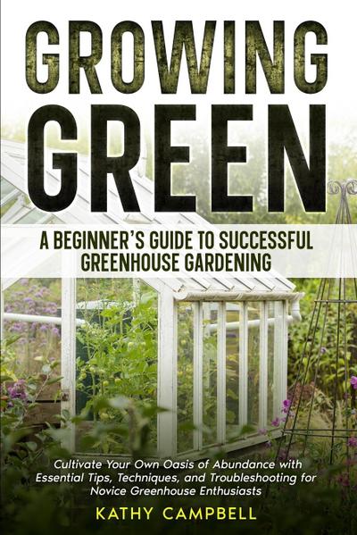 Growing Green - A Beginner’s Guide to Successful Greenhouse Gardening