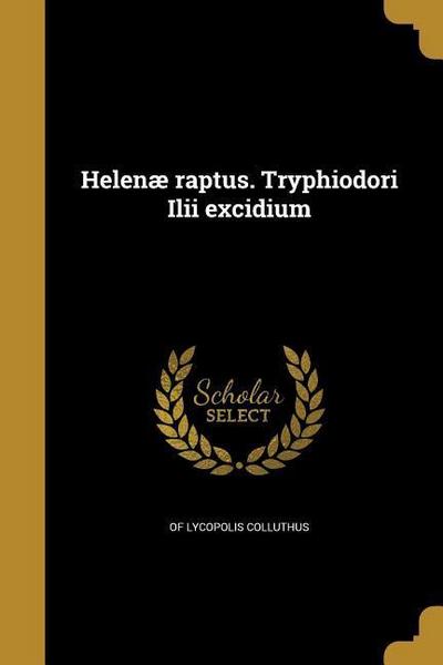 Helenæ raptus. Tryphiodori Ilii excidium