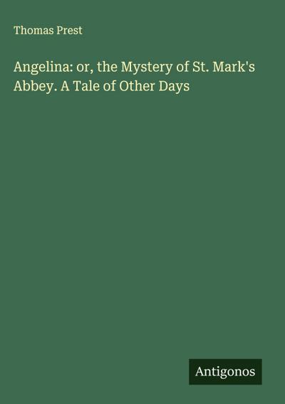Angelina: or, the Mystery of St. Mark’s Abbey. A Tale of Other Days