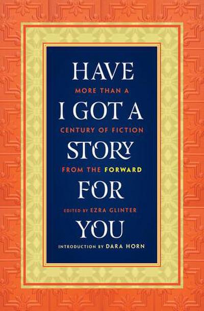 Have I Got a Story for You: More Than a Century of Fiction from the Forward