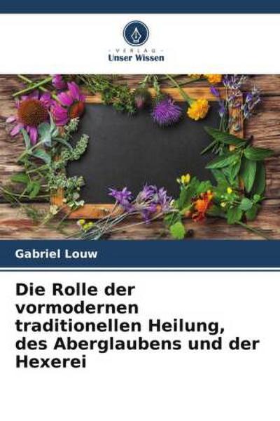 Die Rolle der vormodernen traditionellen Heilung, des Aberglaubens und der Hexerei