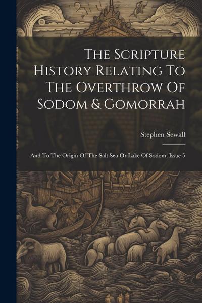 The Scripture History Relating To The Overthrow Of Sodom & Gomorrah