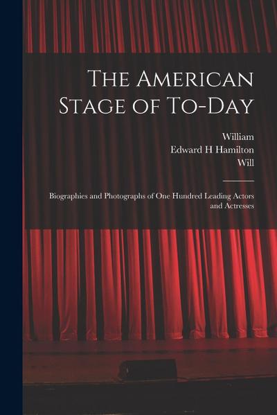 The American Stage of To-day; Biographies and Photographs of One Hundred Leading Actors and Actresses