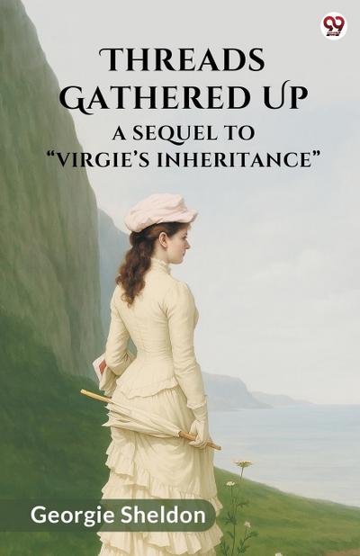 Threads Gathered Up A Sequel To  Virgie s Inheritance