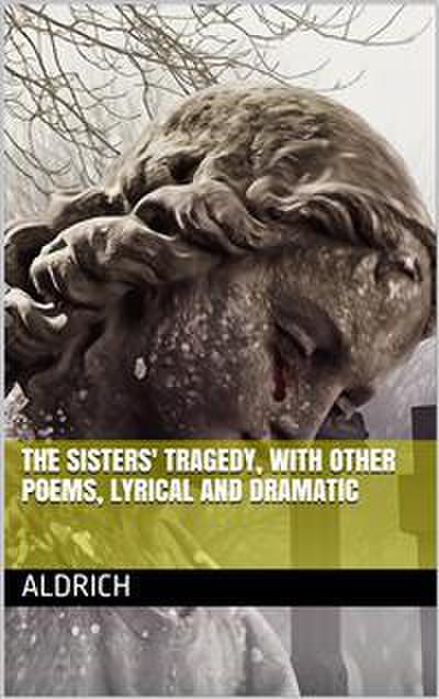 The Sisters’ Tragedy, with Other Poems, Lyrical and Dramatic