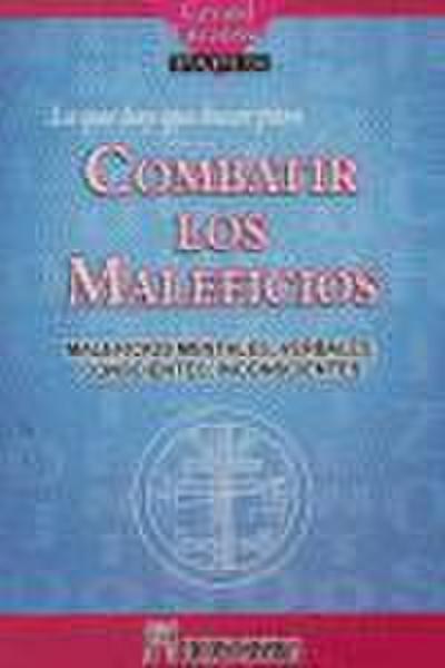 Lo que hay que hacer para combatir los maleficios : maleficios mentales, verbales, conscientes, inconscientes