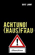 ACHTUNG! (Haus)Frau