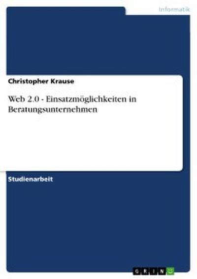 Web 2.0 - Einsatzmöglichkeiten in Beratungsunternehmen