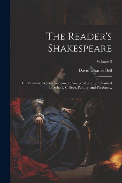 The Reader’s Shakespeare: His Dramatic Works Condensed, Connected, and Emphasized for School, College, Parlour, and Platform ..; Volume 3