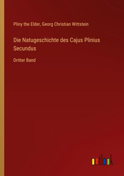 Die Natugeschichte des Cajus Plinius Secundus