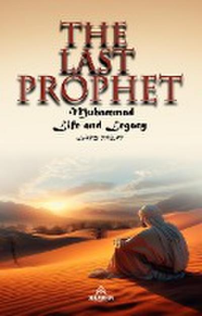 The Last Prophet  - Muhammad: Life and Legacy