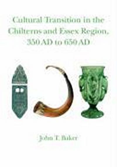 Cultural Transition in the Chilterns and Essex Region, 350 Ad to 650 Ad: Volume 4 Volume 4