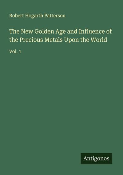 The New Golden Age and Influence of the Precious Metals Upon the World