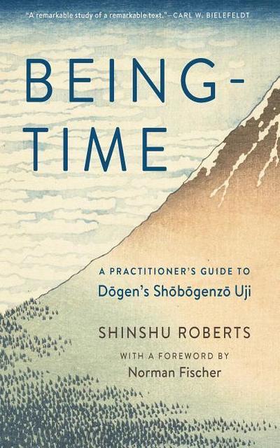 Being-Time: A Practitioner’s Guide to Dogen’s Shobogenzo Uji