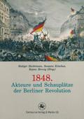 1848. Akteure und Schauplätze der Berliner Revolution