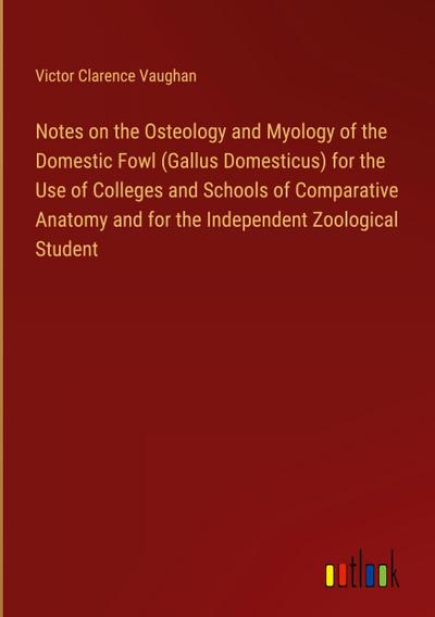 Notes on the Osteology and Myology of the Domestic Fowl (Gallus Domesticus) for the Use of Colleges and Schools of Comparative Anatomy and for the Independent Zoological Student