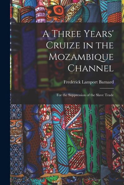 A Three Years’ Cruize in the Mozambique Channel: For the Suppression of the Slave Trade