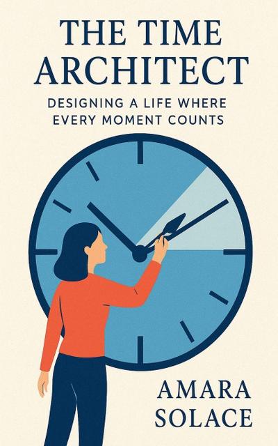 The Time Architect Designing a Life Where Every Moment Counts