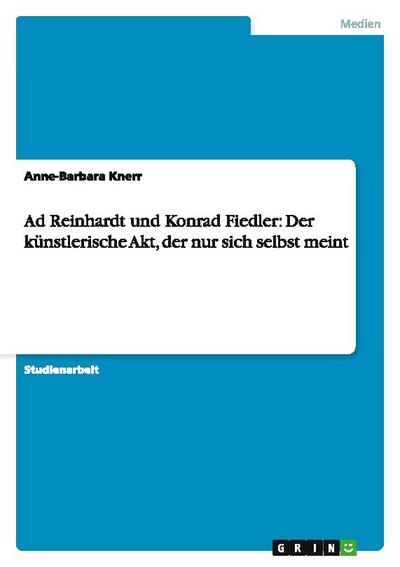 Ad Reinhardt und Konrad Fiedler: Der künstlerische Akt, der nur sich selbst meint