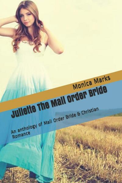 Juliette The Mail Order Bride An Anthology of Mail Order Bride & Christian Romance