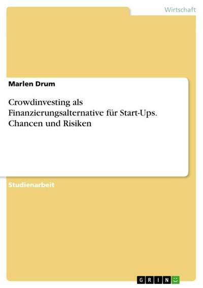 Crowdinvesting als Finanzierungsalternative für Start-Ups. Chancen und Risiken