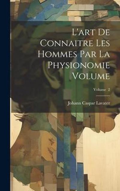 L’art de connaitre les hommes par la physionomie Volume; Volume 2