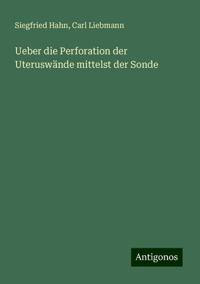 Hahn, S: Ueber die Perforation der Uteruswände mittelst der