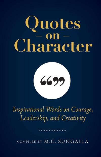 Quotes on Character: Inspirational Words on Courage, Leadership, and Creativity