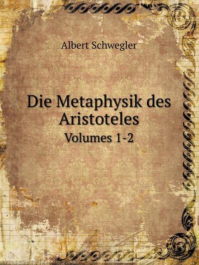 Die Metaphysik des Aristoteles: Volumes 1-2