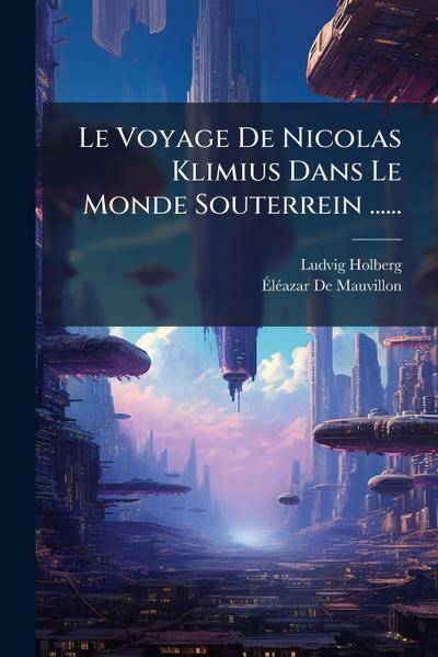 Le Voyage De Nicolas Klimius Dans Le Monde Souterrein ......
