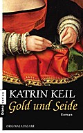 Gold und Seide: Roman - Katrin Keil