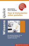 WissensQuick.Flyer & Visitenkarten selber gestalten: Ein nützlicher Ratgeber für den Do-it-yourself Gestalter in Beruf und privat
